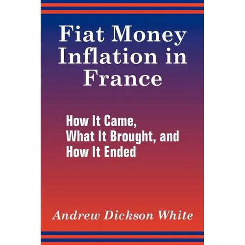 Fiat Money Inflation in France: How It Came, What It Brought, and How It Ended