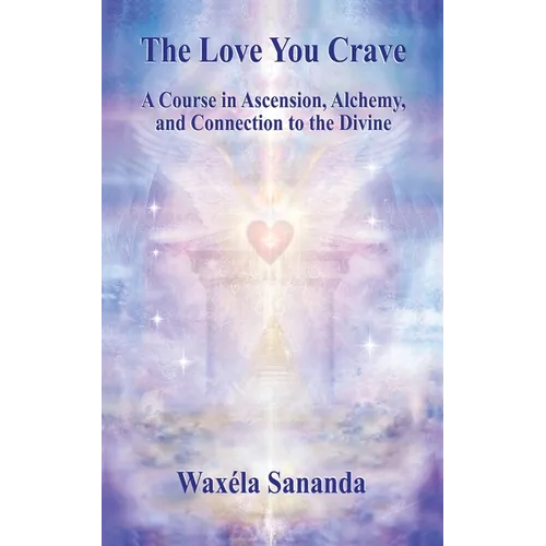 The Love You Crave: A Course in Ascension Alchemy and Connection to the Divine