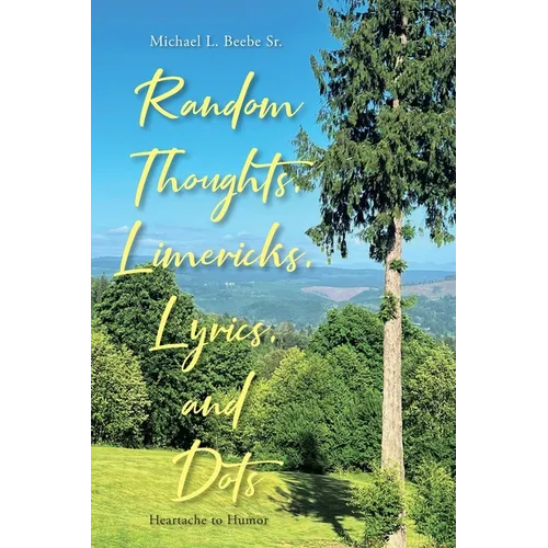 Random Thoughts, Limericks, Lyrics, and Dots: Heartache to Humor