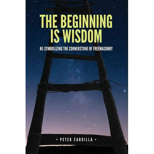 The Beginning is Wisdom: Re-symbolizing the Cornerstone of Freemasonry