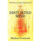 Distorted Mind: Mental Illness Revealed - Paperback