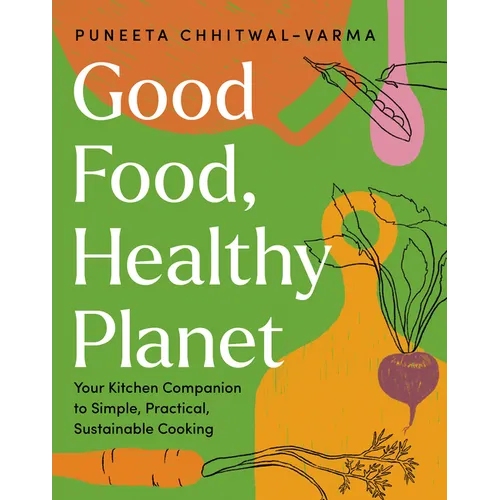 Good Food, Healthy Planet: Your Kitchen Companion to Simple, Practical, Sustainable Cooking