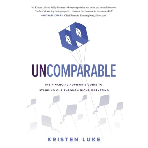 Uncomparable: The Financial Advisor's Guide to Standing Out through Niche Marketing