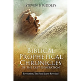 Biblical Prophetical Chronicles of the Last Generation "Revelation: The Final Layer Revealed"