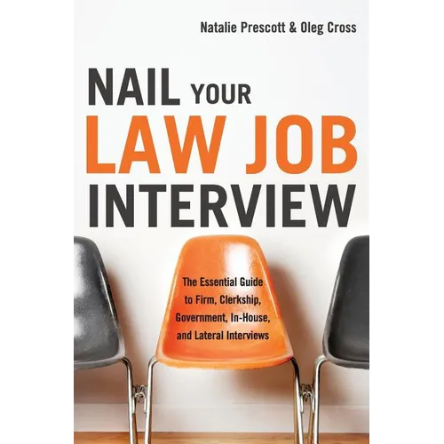 Nail Your Law Job Interview: The Essential Guide to Firm, Clerkship, Government, In-House, and Lateral Interviews