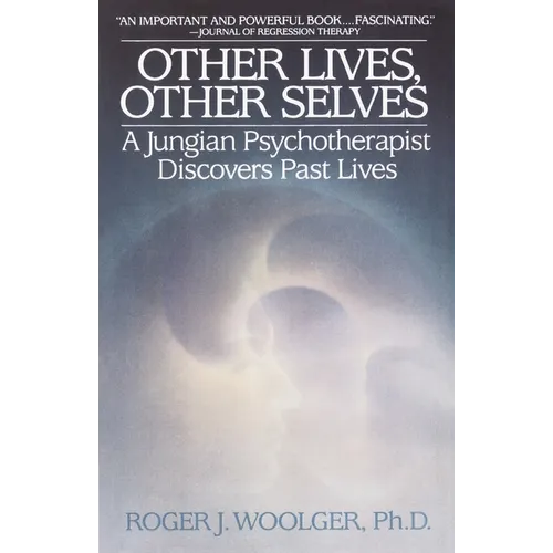 Other Lives, Other Selves: A Jungian Psychotherapist Discovers Past Lives