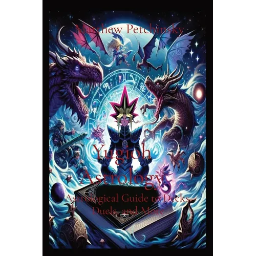 Yugioh Astrology: Astrological Guide to Decks, Duels, and More: Astrological Guide to Decks, Duels, and More
