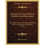 The Works, In Verse And Prose, Of Robert Treat Paine, Junior: With Notes, To Which Are Prefixed, Sketches Of His Life, Character And Writings (1812)