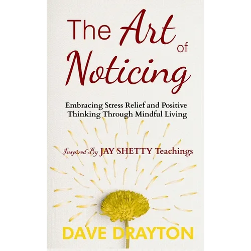 The art of Noticing Inspired By Jay Shetty: Embracing Stress Relief and Positive Thinking Through Mindful Living