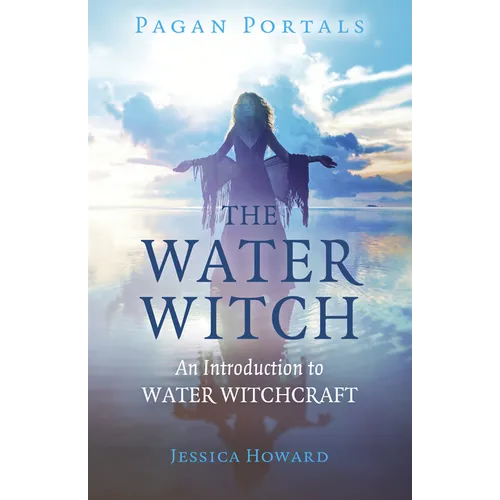 Pagan Portals - The Water Witch: An Introduction to Water Witchcraft
