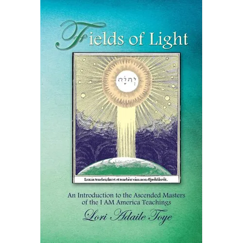 Fields of Light: An Introduction to the Ascended Masters of the I AM America Teachings