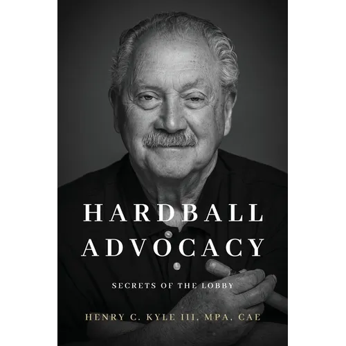 Hardball Advocacy: Secrets of the Lobby