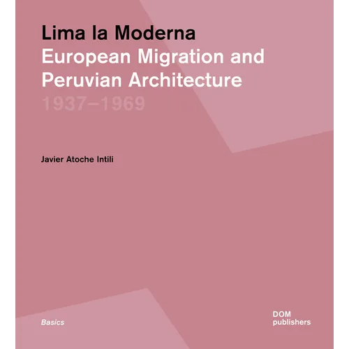 Lima La Moderna: European Migration and Peruvian Architecture 1937-1969