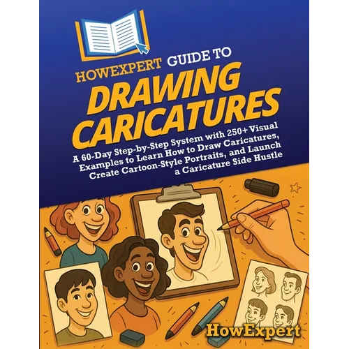 HowExpert Guide to Drawing Caricatures: A 60-Day Step-by-Step System with 250+ Visual Examples to Learn How to Draw Caricatures, Create Cartoon-Style