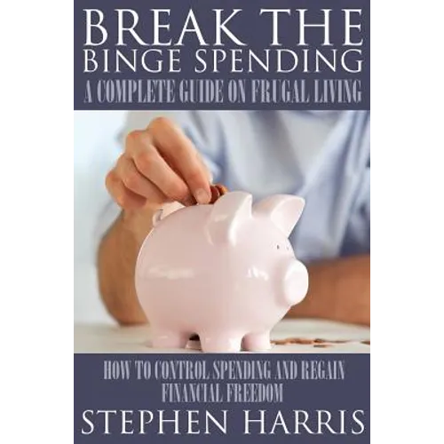 Break the Binge Spending: A Complete Guide on Frugal Living
