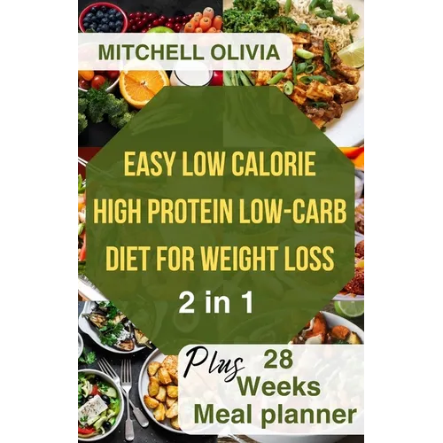 Effortless Low Calorie High Protein Low Carb Diet for Weight Loss: Healthy Way To lose Weight with 1200 Calorie Meal Plan With Delicious Low Carb High