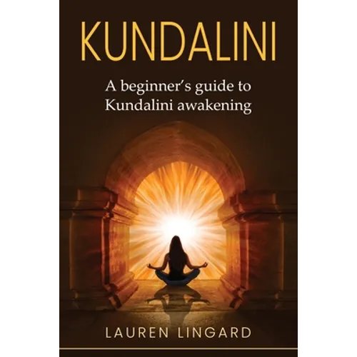 Kundalini: A Beginner's Guide to Kundalini Awakening
