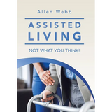 Assisted Living - Not What You Think! - Hardcover