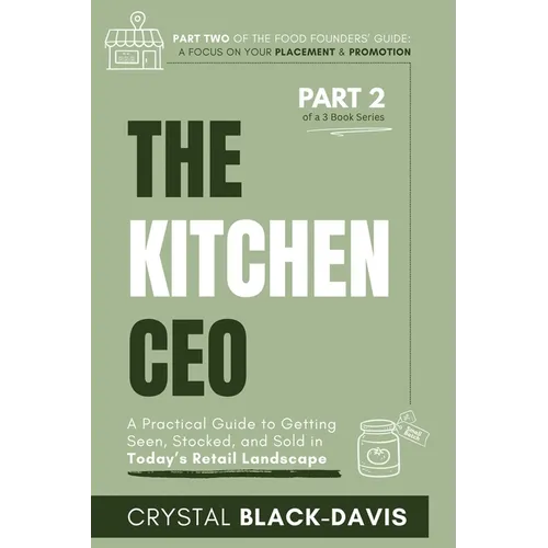 The Kitchen CEO: A Practical Guide to Getting Seen, Stocked, and Sold in Today's Food Retail Landscape