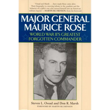 Major General Maurice Rose: World War II's Greatest Forgotten Commander