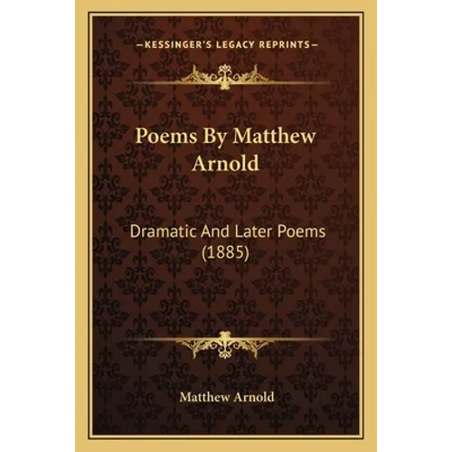 Poems By Matthew Arnold: Dramatic And Later Poems (1885)