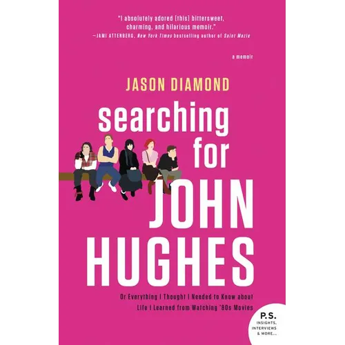 Searching for John Hughes: Or Everything I Thought I Needed to Know about Life I Learned from Watching '80s Movies