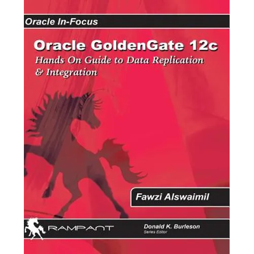 Oracle GoldenGate 12c: A Hands-on Guide to Data Replication & Integration with Oracle & SQL Server