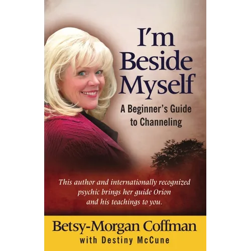 I'm Beside Myself!: A Beginner's Guide to Channeling