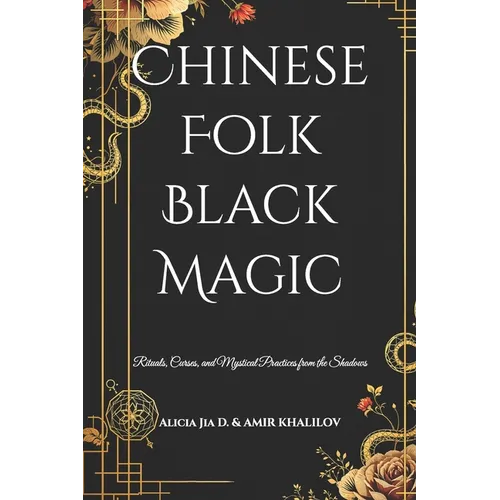 Chinese Folk Black Magic: Rituals, Curses, and Mystical Practices from the Shadows