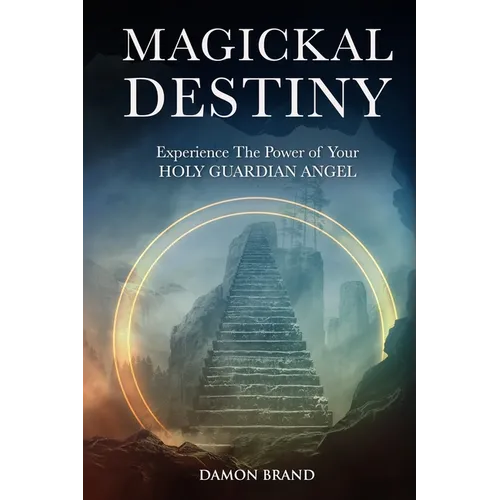 Magickal Destiny: Experience The Power of Your Holy Guardian Angel