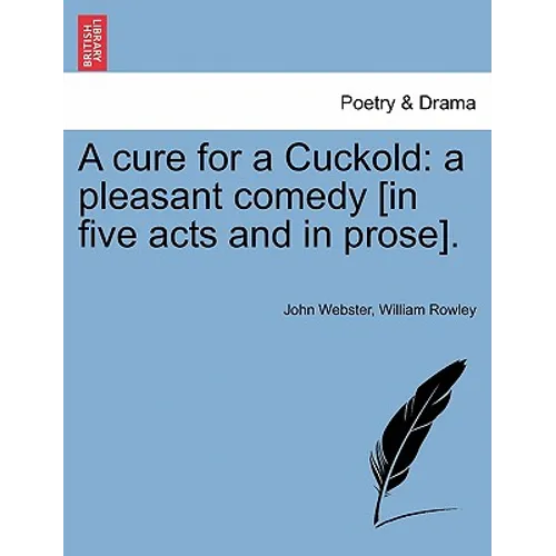 A Cure for a Cuckold: A Pleasant Comedy [in Five Acts and in Prose].