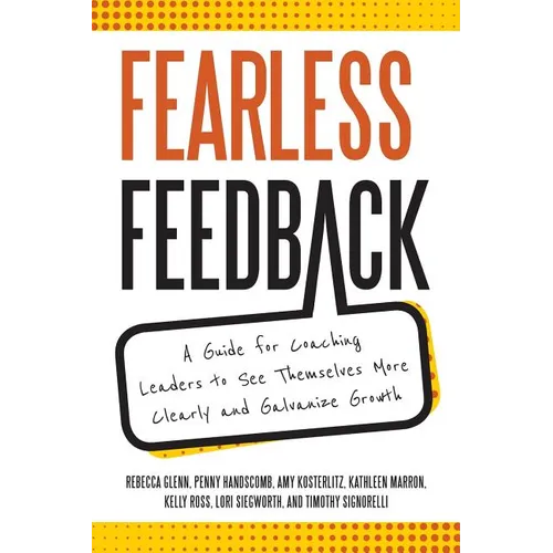 Fearless Feedback: A Guide for Coaching Leaders to See Themselves More Clearly and Galvanize Growth