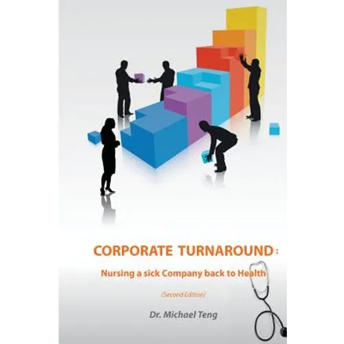 Corporate Turnaround: Nursing a sick company back to health (Second edition)