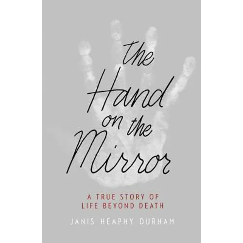 The Hand on the Mirror: A True Story of Life Beyond Death