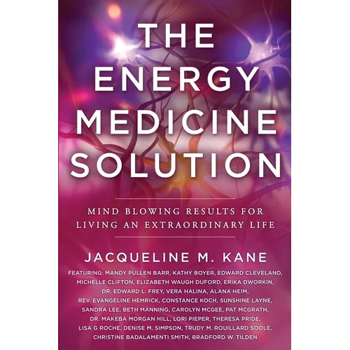 The Energy Medicine Solution: Mind Blowing Results for Living an Extraordinary Life