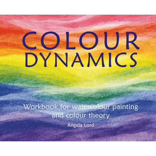 Colour Dynamics: Workbook for Water Colour Painting and Colour Theory