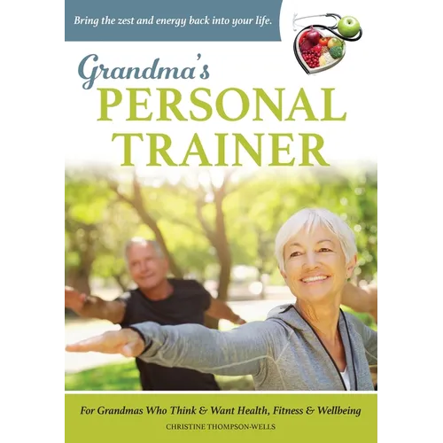 Grandma's Personal Trainer: Bring the zest and energy back into your life.