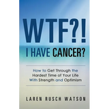 WTF?! I Have Cancer?: How to Get Through the Hardest Time of Your Life With Strength and Optimism - Paperback