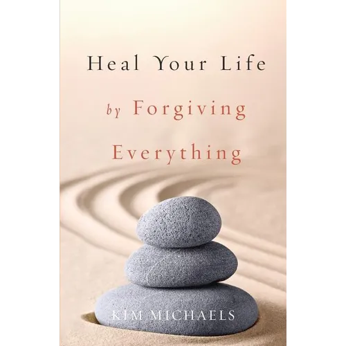 Heal Your Life by Forgiving Everything