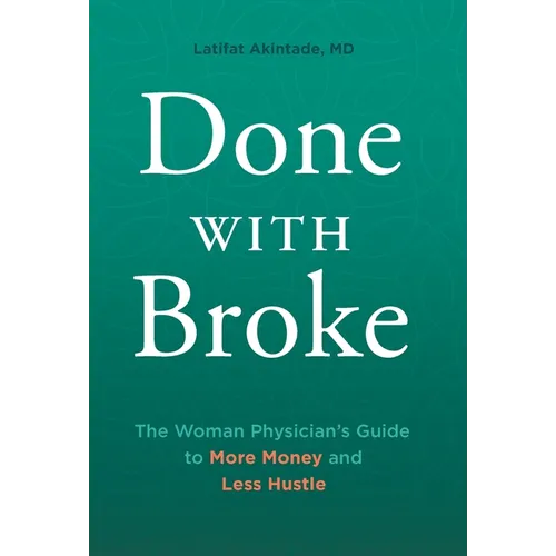 Done With Broke: The Woman Physician's Guide to More Money and Less Hustle