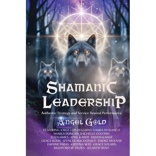 Shamanic Leadership: Authentic Strategy and Service Beyond Performance