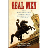 Real Men: Ten Courageous Americans to Know and Admire - Paperback