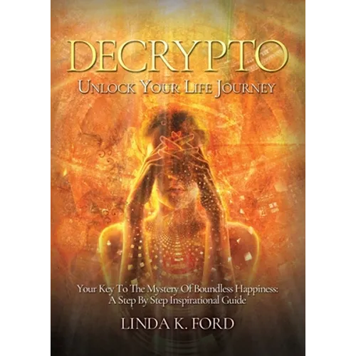Decrypto: Unlock Your Life Journey: Your Key To The Mystery Of Boundless Happiness: A Step By Step Inspirational Guide