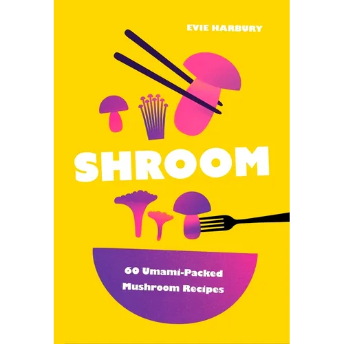 Shroom: 60 Umami-Packed Mushroom Recipes