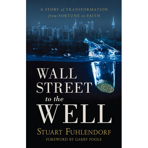 Wall Street to the Well: A Story of Transformation from Fortune to Faith
