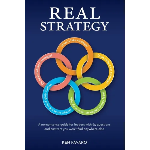Real Strategy: A no-nonsense guide for leaders with 65 questions and answers you won't find anywhere else