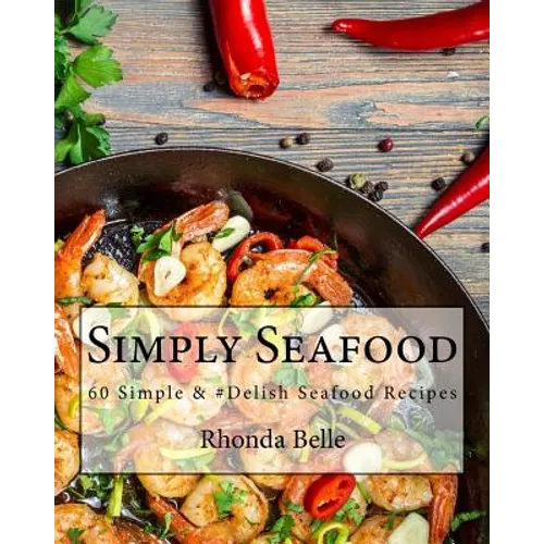 Simply Seafood: 60 Simple &#Delish Seafood Recipes