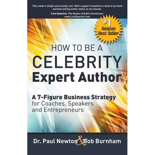 How To Be A CELEBRITY Expert Author; A 7-Figure Business Strategy for Coaches, Speakers and Entrepreneurs