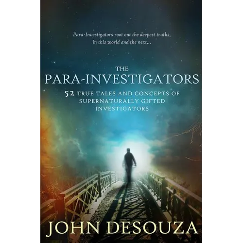 The Para-Investigators: 52 True Tales And Concepts of Supernaturally Gifted Investigators