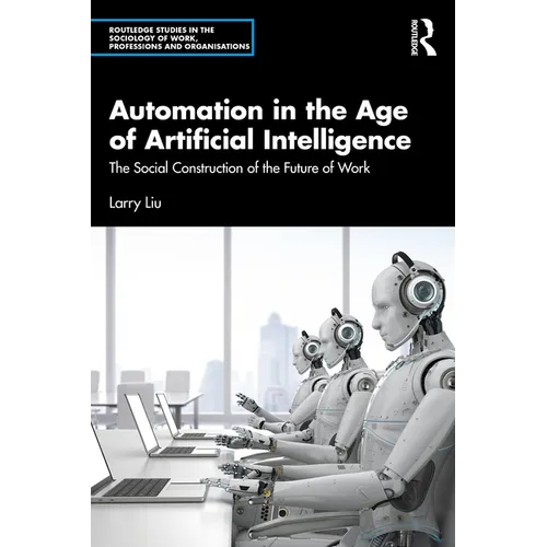 Automation in the Age of Artificial Intelligence: The Social Construction of the Future of Work